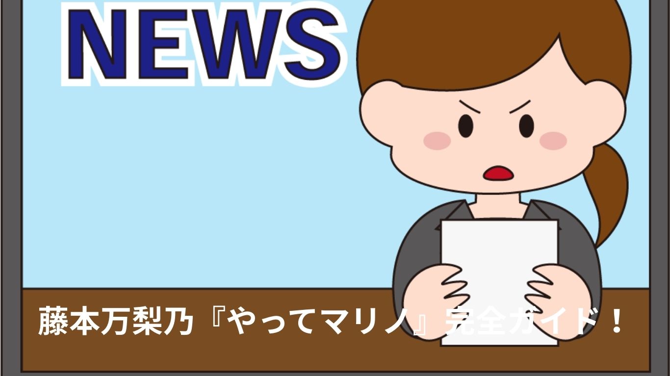 藤本万梨乃『やってマリノ』完全ガイド！