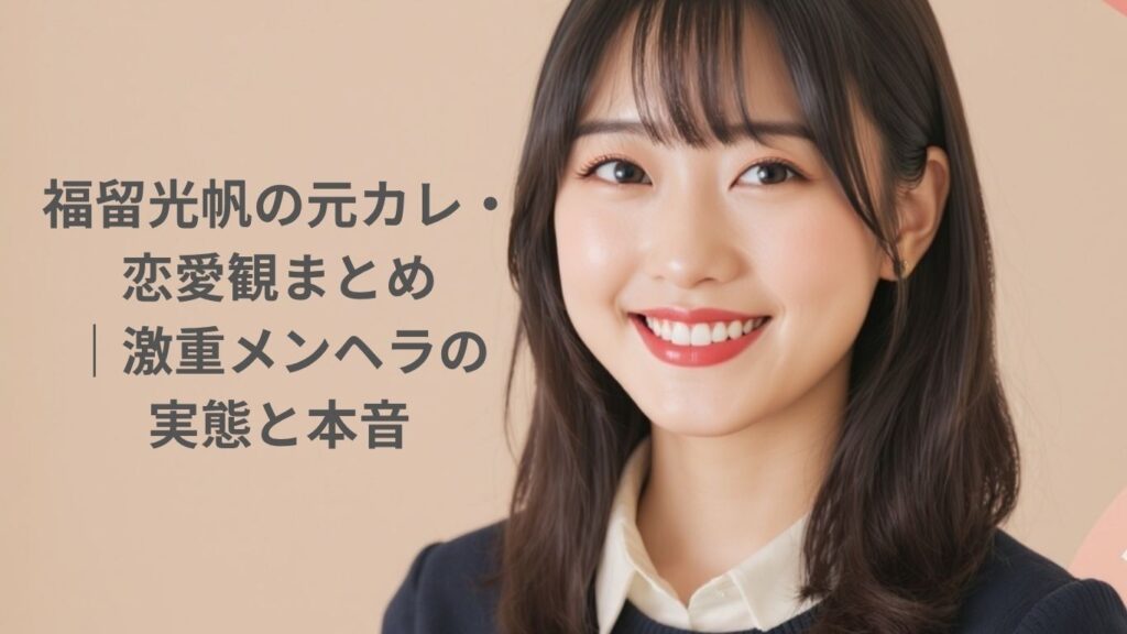 福留光帆の元カレ・恋愛観まとめ