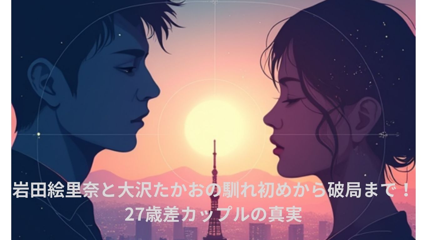 岩田絵里奈と大沢たかおが出会った真の理由