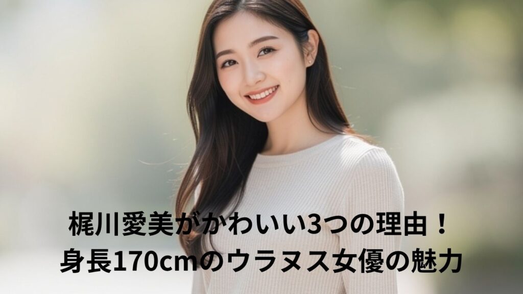 梶川愛美がかわいい3つの理由！